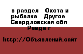  в раздел : Охота и рыбалка » Другое . Свердловская обл.,Ревда г.